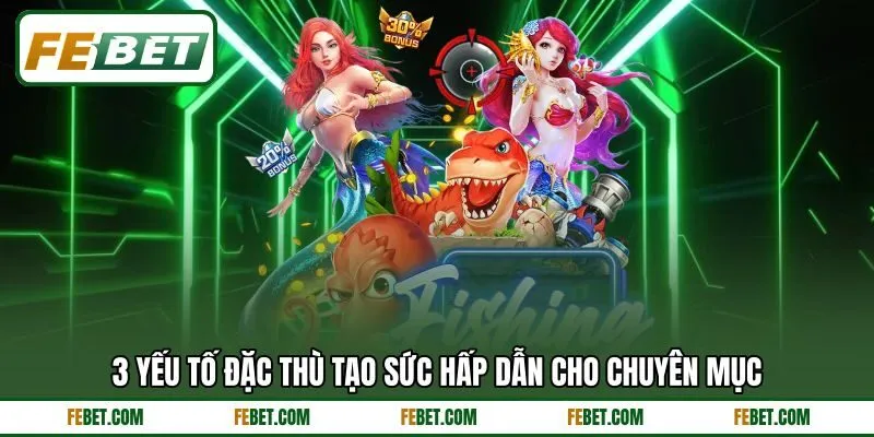 3 yếu tố đặc thù tạo sức hấp dẫn cho chuyên mục