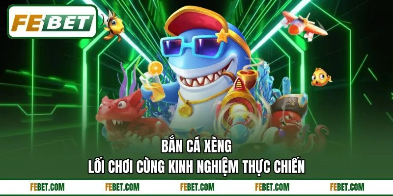 Bắn Cá Xèng - Lối Chơi Cùng Kinh Nghiệm Thực Chiến