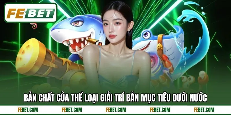 Bản chất của thể loại giải trí bắn mục tiêu dưới nước Bản chất của thể loại giải trí bắn mục tiêu dưới nước