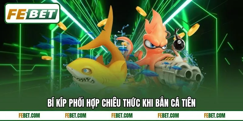 Bí kíp phối hợp chiêu thức khi bắn cá tiên