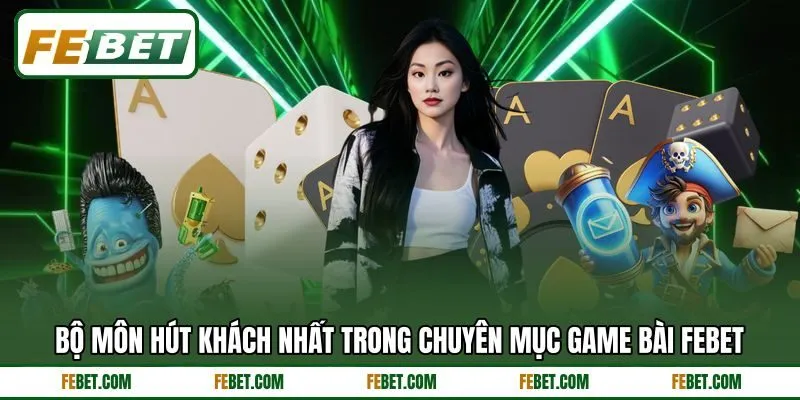 Bộ môn hút khách nhất trong chuyên mục game bài FEBET Bộ môn hút khách nhất trong chuyên mục game bài FEBET