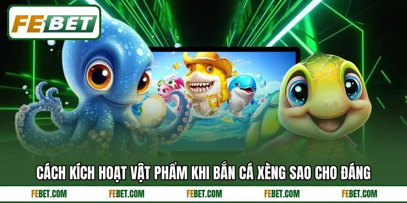 Cách kích hoạt vật phẩm khi bắn cá xèng sao cho đáng Cách kích hoạt vật phẩm khi bắn cá xèng sao cho đáng