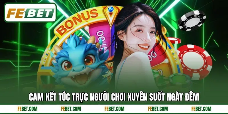 Cam kết túc trực người chơi xuyên suốt ngày đêm Cam kết túc trực người chơi xuyên suốt ngày đêm