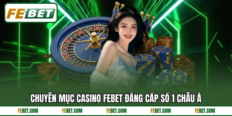 Chuyên mục Casino FEbet đẳng cấp số 1 châu Á