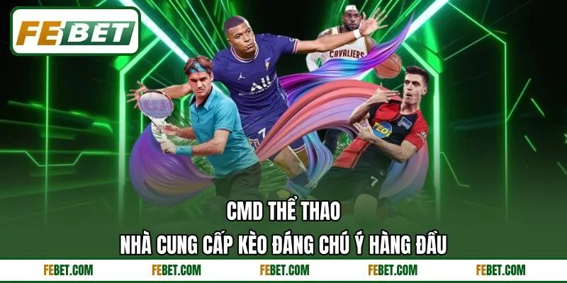 CMD Thể Thao - Nhà Cung Cấp Kèo Đáng Chú Ý Hàng Đầu
