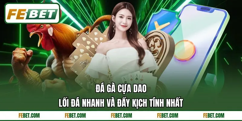 Đá Gà Cựa Dao - Lối Đá Nhanh Và Đầy Kịch Tính Nhất