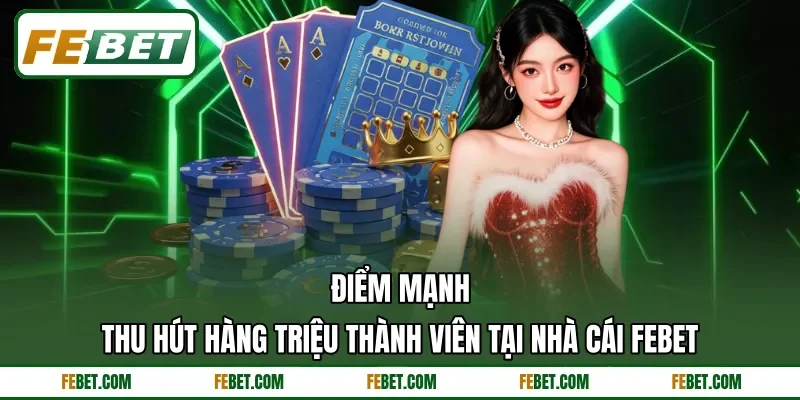 Điểm mạnh thu hút hàng triệu thành viên tại nhà cái FEbet