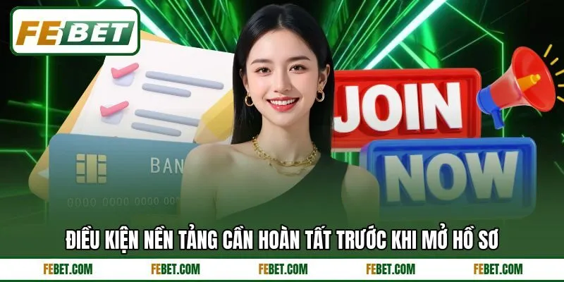 Điều kiện nền tảng cần hoàn tất trước khi mở hồ sơ
