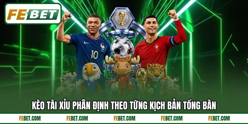 Kèo tài xỉu phân định theo từng kịch bản tổng bàn