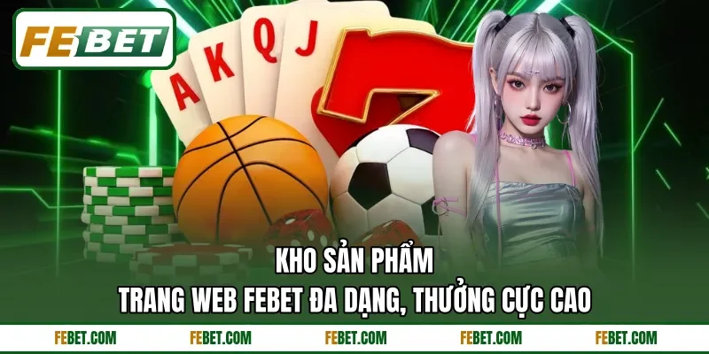 Kho sản phẩm trang web FEbet đa dạng, thưởng cực cao