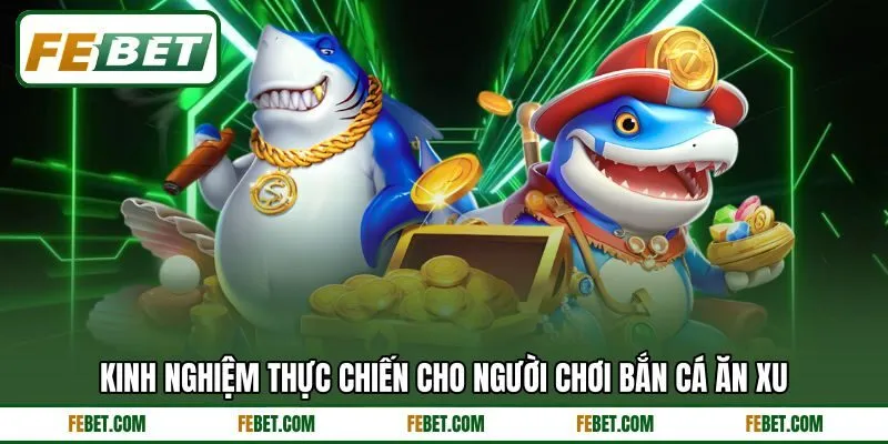 Kinh nghiệm thực chiến cho người chơi bắn cá ăn xu Kinh nghiệm thực chiến cho người chơi bắn cá ăn xu