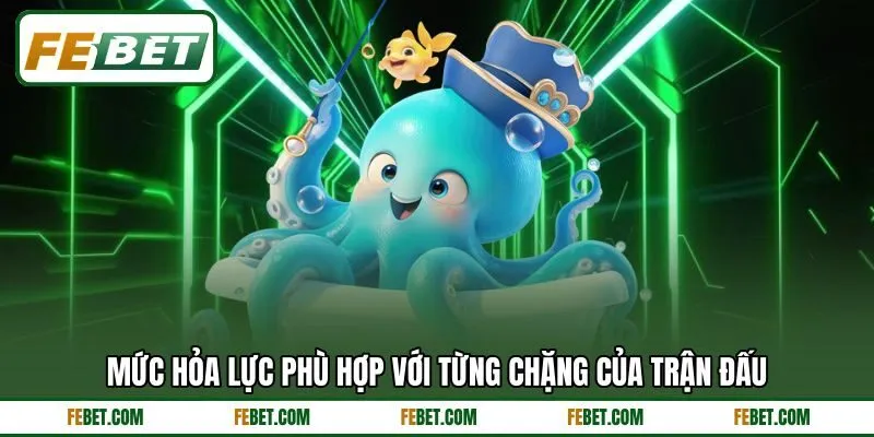 Mức hỏa lực phù hợp với từng chặng của trận đấu Mức hỏa lực phù hợp với từng chặng của trận đấu
