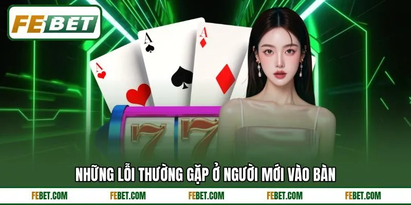 Những lỗi thường gặp ở người mới vào bàn Những lỗi thường gặp ở người mới vào bàn