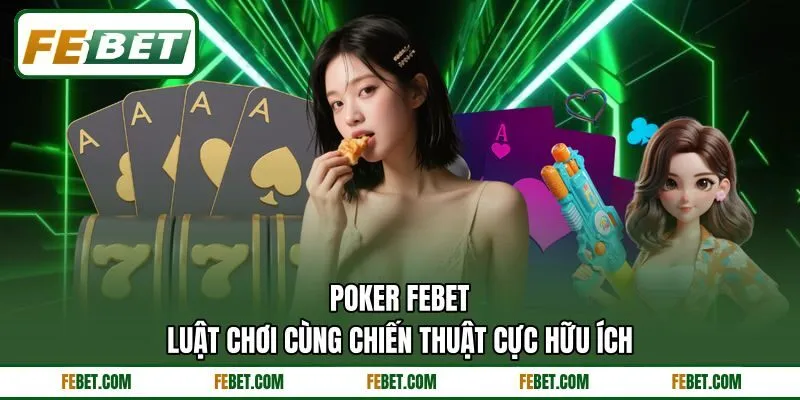 Poker FEBET - Luật Chơi Cùng Chiến Thuật Cực Hữu Ích