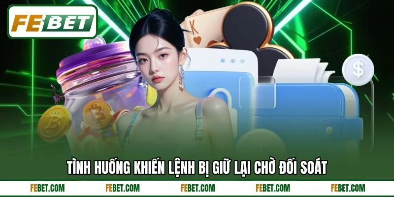 Tình huống khiến lệnh bị giữ lại chờ đối soát Tình huống khiến lệnh bị giữ lại chờ đối soát