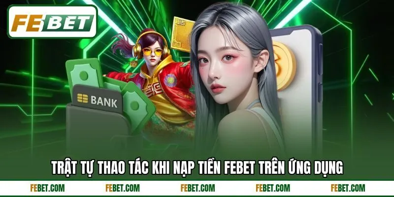 Trật tự thao tác khi nạp tiền FEBET trên ứng dụng Trật tự thao tác khi nạp tiền FEBET trên ứng dụng