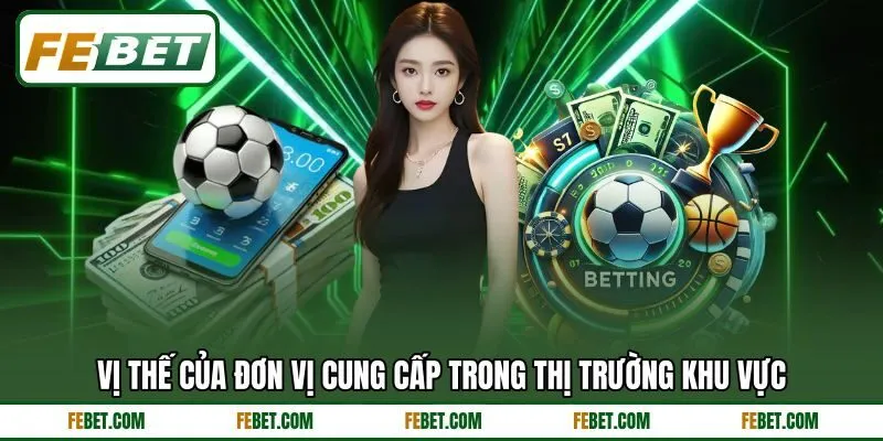 Vị thế của đơn vị cung cấp trong thị trường khu vực Vị thế của đơn vị cung cấp trong thị trường khu vực